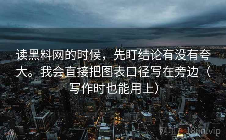 读黑料网的时候，先盯结论有没有夸大。我会直接把图表口径写在旁边（写作时也能用上）